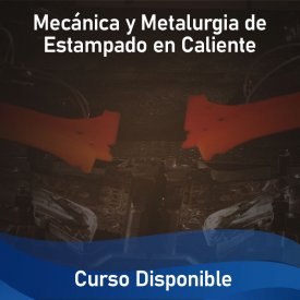 Mecánica y Metalurgia de Estampado en Caliente