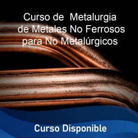 Metalurgia de Metales No Ferrosos para No Metalúrgicos &#8211; Curso Disponible