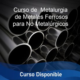 Metalurgia de Metales Ferrosos para No Metalúrgicos &#8211; Curso Disponible
