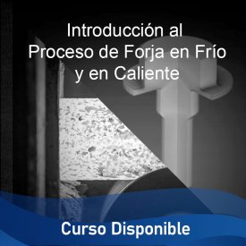 Introducción al Proceso de Forja en Frío y en Caliente &#8211; Curso Disponible