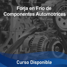 Forja en Frío de Componentes Automotrices &#8211; Curso Disponible