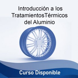 Introducción a los Tratamientos Térmicos del Aluminio &#8211; Curso Disponible